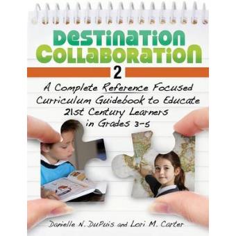 Destination Collaboration 2 - A Complete Reference Focused Curriculum Guidebook to Educate 21st Century Learners in Grades 3-5 - Paperback - 2010 - 1