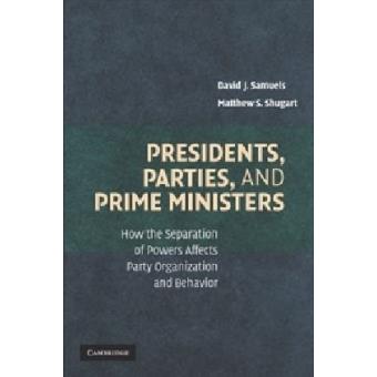 Presidents, Parties, and Prime Ministers - How the Separation of Powers Affects Party Organization and Behavior - Paperback - 2010 - 1
