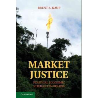 Market Justice - Political Economic Struggle in Bolivia - Hardback - 2012 - 1