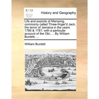 Life and exploits of Mansong, commonly called Three-finger'd Jack, the terror of Jamaica in the years 1780 & 1781: with a particular account of the Ob - Paperback - 2010 - 1