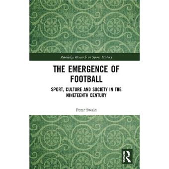 The Emergence Of Football Sport, Culture And Society In The Nineteenth Century Routledge Research In Sports History - 1