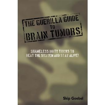 Guerilla Guide to Brain Tumors - Shameless Dirty Tricks to Beat the System and Stay Alive! - Paperback / softback - 2007 - 1