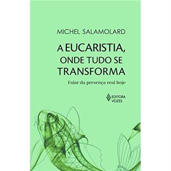 A Eucaristia, Onde Tudo Se Transforma. Falar Da Presença Real Hoje - 1
