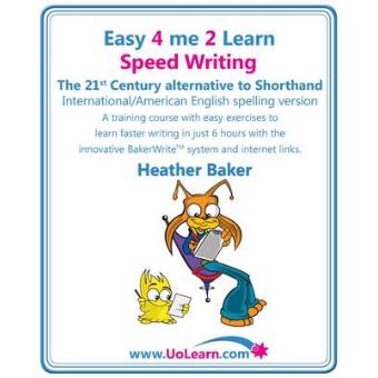 Speed Writing, the 21st Century Alternative to Shorthand (Easy 4 Me 2 Learn) - A Speedwriting Training Course with Easy Exercises to Learn Faster Writing in Just 6 Hours with the Innovative Bakerwrite System and Internet Links - Paperback - 2009 - 1
