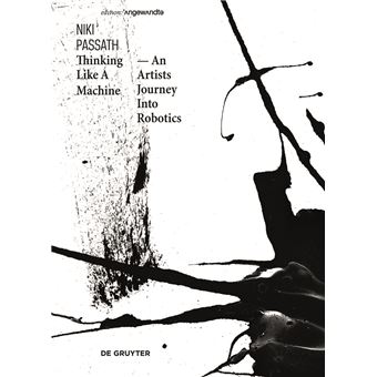 Thinking Like A Machine An Artists Journey Into Robotics Edition Angewandte - 1