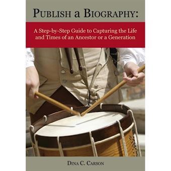 Publish a Biography - A Step-By-Step Guide to Capturing the Life and Times of an Ancestor or a Generation - Paperback / softback - 2015 - 1