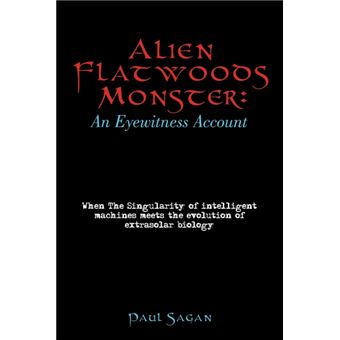 Alien Flatwoods Monster - An Eyewitness Account: When the Singularity of Intelligent Machines Meets the Evolution of Extrasolar Biology - Paperback / softback - 2009 - 1