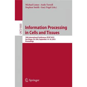 Information Processing In Cells And Tissues 10Th International Conference, Ipcat 2015, San Diego, Ca, Usa, September 1416, 2015, Proceedings 9303 Lecture Notes In Computer Science - 1