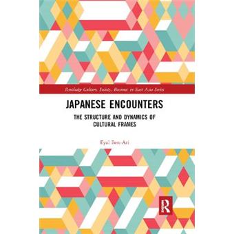 Japanese Encounters The Structure And Dynamics Of Cultural Frames Routledge Culture, Society, Business In East Asia Series - 1