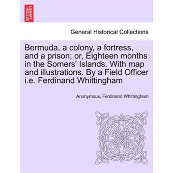 " Bermuda, a Colony, a Fortress, and a Prison; Or, Eighteen Months in the Somers' Islands. with Map and Illustrations. by a Field Officer i.e. Ferdinand Whittingham - Paperback / softback - 2011" - 1