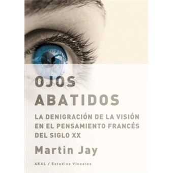 Ojos abatidos / Downcast Eyes : La denigracion de la vision en el pensamiento frances del siglo XX / The Denigration of Vision in Twentieth-century French Thought - 1