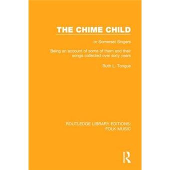 The Chime Child Or Somerset Singers Being An Account Of Some Of Them And Their Songs Collected Over Sixty Years Routledge Library Editions Folk Music - 1