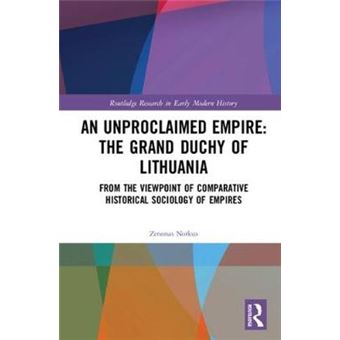An Unproclaimed Empire The Grand Duchy Of Lithuania From The Viewpoint Of Comparative Historical Sociology Of Empires - 1