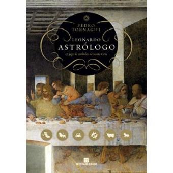 Leonardo Astrólogo. O Jogo De Símbolos Na Santa Ceia - 1