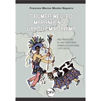 O Bumba-Meu-Boi Maranhense Urrou Em Roraima: A (Re) Produção De Um Território Simbólico-Cultural - 1