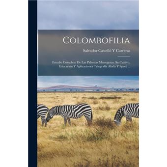 Colombofilia Estudio Completo De Las Palomas Mensajeras, Su Cultivo, Educación Y Aplicaciones Telegrafía Alada Y Sport ... - 1