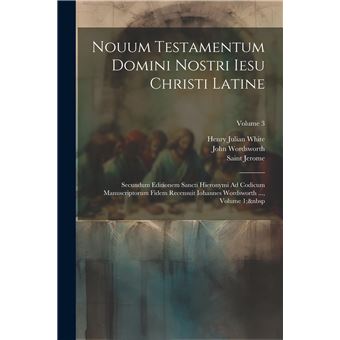 Nouum Testamentum Domini Nostri Iesu Christi Latine Secundum Editionem Sancti Hieronymi Ad Codicum Manuscriptorum Fidem Recensuit Iohannes Wordsworth - 1