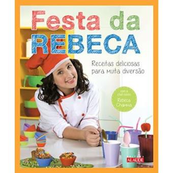 Festa Da Rebeca. Receitas Deliciosas Para Muita Diversão - 1