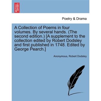 A Collection of Poems in Four Volumes. by Several Hands. (the Second Edition.) [A Supplement to the Collection Edited by Robert Dodsley and First Published in 1748. Edited by George Pearch.] - Paperback / softback - 2011 - 1