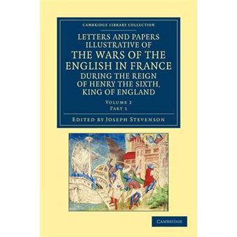 Letters and Papers Illustrative of the Wars of the English in France - During the Reign of Henry the Sixth, King of England - Paperback - 2012 - 1