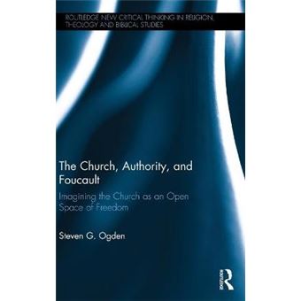 The Church, Authority, And Foucault Imagining The Church As An Open Space Of Freedom Routledge New Critical Thinking In Religion, Theology And Biblical Studies - 1