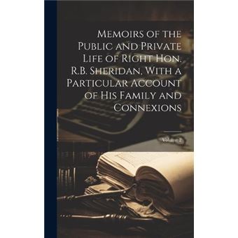 Memoirs Of The Public And Private Life Of Right Hon. R.B. Sheridan With A Particular Account Of His Family And Connexions Volume 2 - 1
