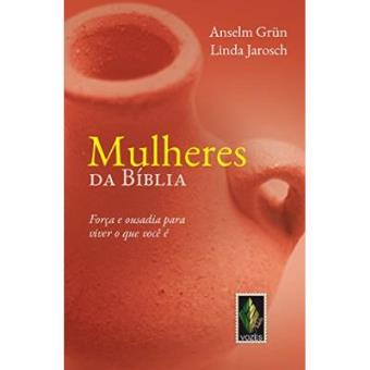 Mulheres Da Bíblia. Força E Ousadia Para Viver O Que Você É