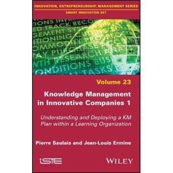 Knowledge Management in Innovative Companies 1 Understanding and Deploying a KM Plan within a Learning Organization Smart Innovation Set - 1