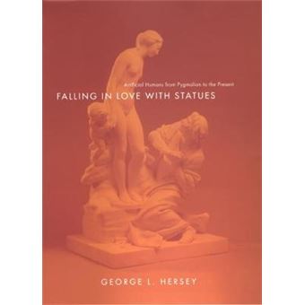 Falling in Love with Statues - Artificial Humans from Pygmalion to the Present - Hardback - 2009