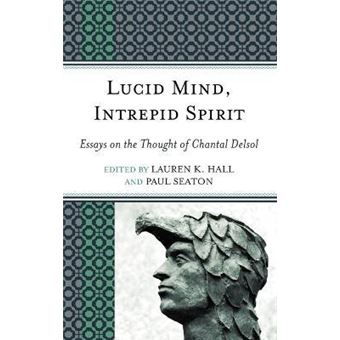 Lucid Mind, Intrepid Spirit : Essays on the Thought of Chantal Delsol - 1