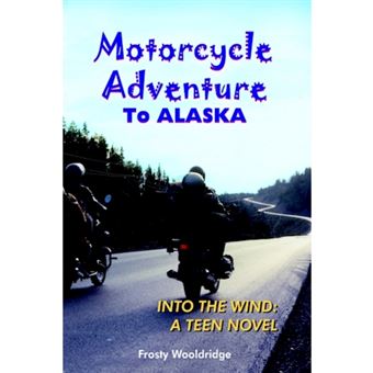 Motorcycle Adventure to Alaska - Into the Wind: A Teen Novel - Hardback - 2005 - 1