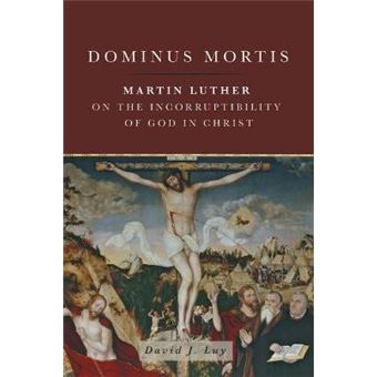Dominus Mortis - Martin Luther on the Incorruptibility of God in Christ - Paperback - 2014 - 1
