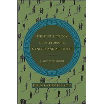 The Deep Ecology Of Rhetoric In Mencius And Aristotle A Somatic Guide Suny Series In Chinese Philosophy And Culture - 1