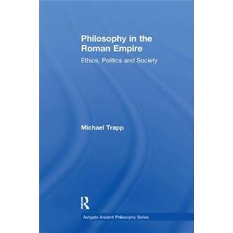 Philosophy In The Roman Empire Ethics, Politics And Society Ashgate Ancient Philosophy Series - 1
