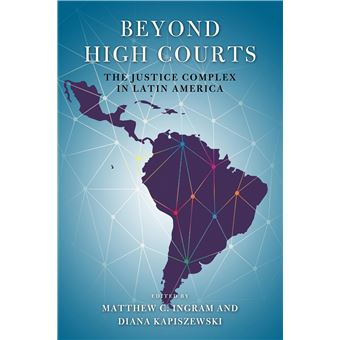 Beyond High Courts The Justice Complex In Latin America Kellogg Institute Series On Democracy And Development - 1