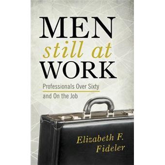 Men Still at Work : Professionals Over Sixty and On the Job - 1