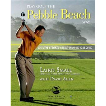 Play Golf The Pebble Beach Way Lose Five Strokes Without Changing Your Swing - 1