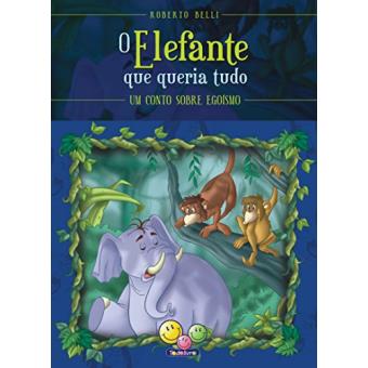 O Elefante que Queria Tudo. Um Conto Sobre Egoísmo - 1