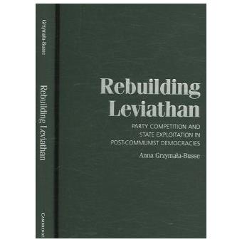 Rebuilding Leviathan - Party Competition and State Exploitation in Post-communist Democracies - Hardback - 2007 - 1