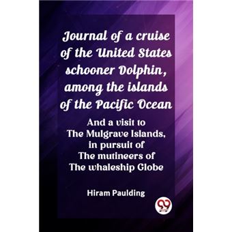 Journal of a Cruise of the United States Schooner Dolphin, Among the Islands of the Pacific Ocean And a Visit to the Mulgrave Islands, in Pursuit of the Mutineers of the Whaleship Globe - 1