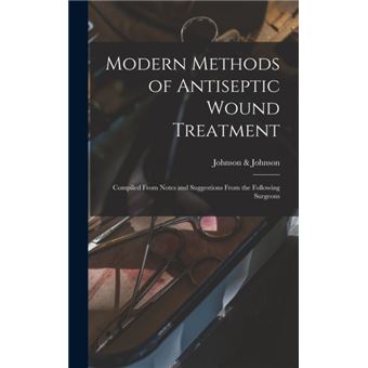 Lbj Method Modern Methods of Antiseptic Wound Treatment Compiled From Notes and ...