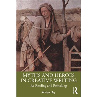 Myths and Heroes in Creative Writing Re-Reading and Remaking - 1