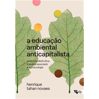 A Educação Ambiental Anticapitalista: Produção Destrutiva, Trabalho Associado E Agroecologia - 1
