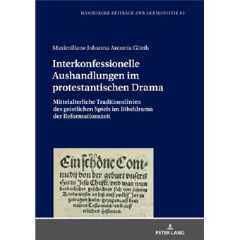Interkonfessionelle Aushandlungen im protestantischen Drama Mittelalterliche Traditionslinien des geistlichen Spiels im Bibeldrama der Reformationszeit 63 Hamburger Beitrge Zur Germanistik - 1