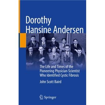Dorothy Hansine Andersen The Life and Times of the Pioneering Physician-Scientist Who Identified Cystic Fibrosis - 1