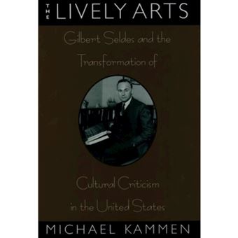The Lively Arts - Gilbert Seldes and the Transformation of Cultural Criticism in the United States - Hardback - 1996 - 1