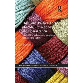The Global Political Economy of Trade Protectionism and Liberalization - Trade Reform and Economic Adjustment in Textiles and Clothing - Paperback - 2014 - 1