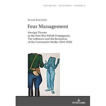 Fear Management Foreign Threats In The Postwar Polish Propaganda The Influence And The Reception Of The Communist Media 19441956 25  Studies In History, Memory And Politics - 1