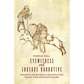 Eyewitness And Crusade Narrative - Perception And Narration In Accounts Of The Second, Third And Fourth Crusades - 1