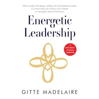 Energetic Leadership: When modern life design collides with old leadership habits, it is time to tap into intuition and unleash our energetic sense of the future - 1